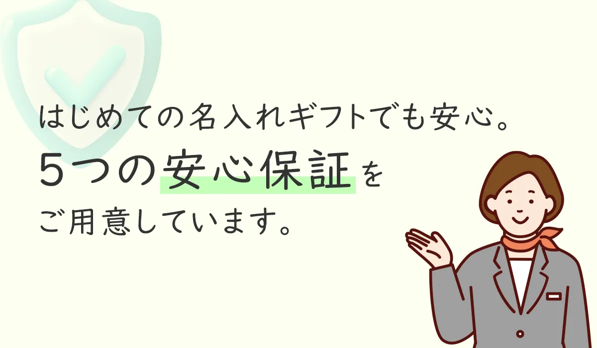 はじめての名入れギフトでも安心。5つの安心保証をご用意しています。