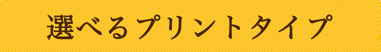 選べるプリントタイプ