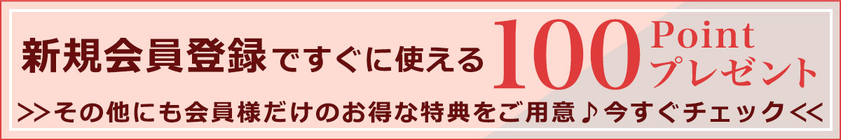 新規会員登録で100ポイントプレゼント！その他にも会員様だけのお得な特典をご用意しております。